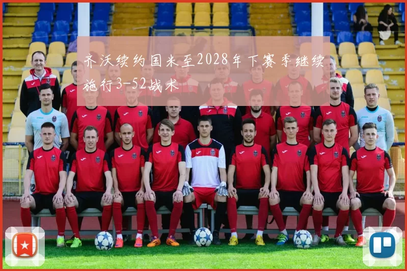齐沃续约国米至2028年下赛季继续施行3-52战术
